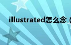 illustrated怎么念（illustrator怎么读）