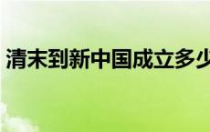 清末到新中国成立多少年（中国成立多少年）