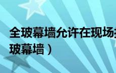 全玻幕墙允许在现场打注硅酮结构密封胶（全玻幕墙）