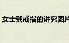 女士戴戒指的讲究图片（女士戴戒指的讲究）