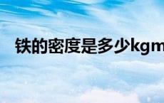 铁的密度是多少kgm3（铁的密度是多少）