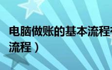 电脑做账的基本流程有哪些（电脑做账的基本流程）