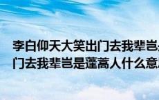 李白仰天大笑出门去我辈岂是蓬蒿人什么意思（仰天大笑出门去我辈岂是蓬蒿人什么意思）