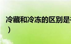 冷藏和冷冻的区别是在哪（冷藏和冷冻的区别）