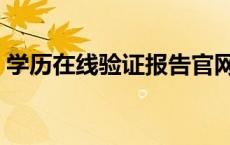 学历在线验证报告官网（学历在线验证报告）