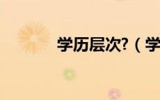 学历层次?（学历层次有哪些）