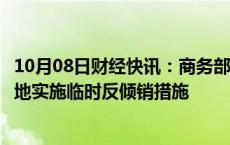 10月08日财经快讯：商务部：对原产于欧盟的进口相关白兰地实施临时反倾销措施