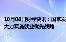 10月08日财经快讯：国家发改委副主任李春临：将从四方面大力实施就业优先战略