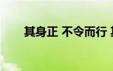 其身正 不令而行 其身不正 虽令不从
