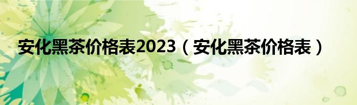 安化黑茶六款多少钱一斤（安化黑茶价钱）